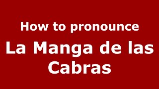 How to pronounce La Manga De Las Cabras