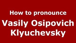 How to pronounce Vasily Osipovich Klyuchevsky