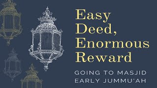 Easy Deed, Enormous Reward | Going to the Masjid Early Jummu'ah | Shaykh Mamdouh Mahmoud