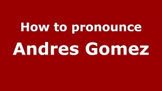 How to pronounce Andres Gomez