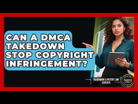 Can A DMCA Takedown Stop Copyright Infringement? - Trademark and Patent Law Experts