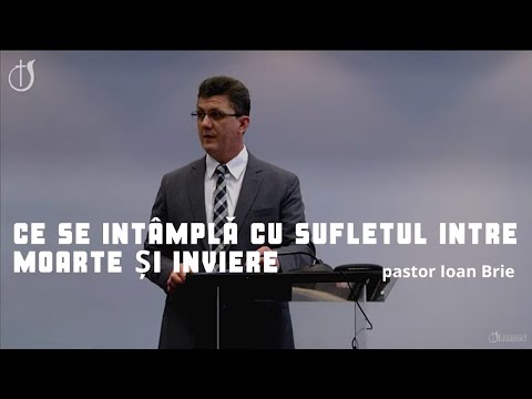 Ce se întamplă cu sufletul între moarte și înviere - pastor Ioan Brie