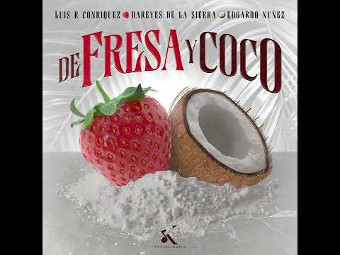 Luis R Conriquez, Los Dareyes De La Sierra & Edgardo Nuñez - De Fresa Y Coco