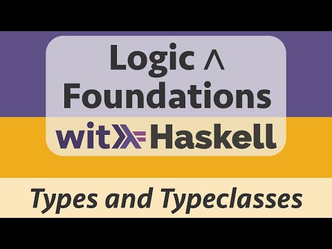 Logic & Foundations with Haskell: Haskell 3 :: Types and Typeclasses