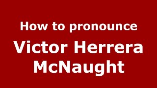 How to pronounce Victor Herrera Mcnaught