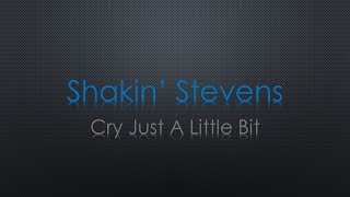 Shakin&#39; Stevens Cry Just A Little Bit Lyrics