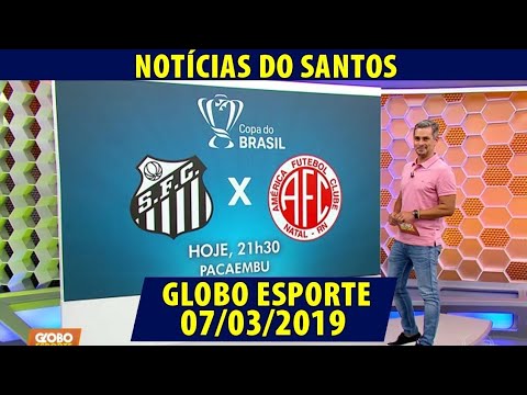 GLOBO ESPORTE 07/03/2019 - NOTÍCIAS DO SANTOS | SANTOS ENFRENTA AMERICA-RN COPA DO BRASIL