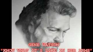 GENE WATSON - I KNOW WHAT IT&#39;S LIKE IN HER ARMS