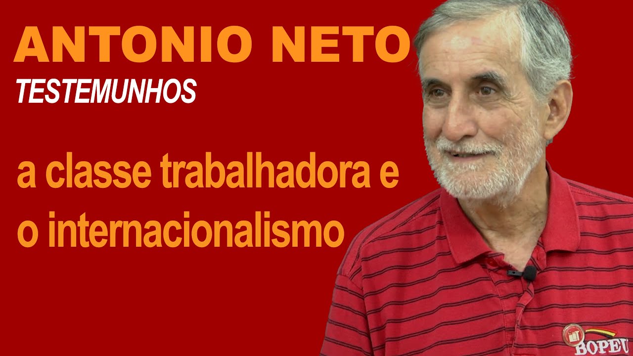ANTONIO NETO: a classe trabalhadora e o internacionalismo
