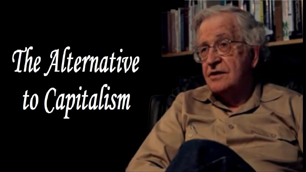 Noam Chomsky - The Alternative to Capitalism
