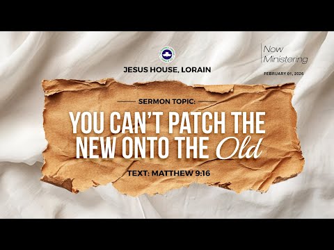 February Thanksgiving Service II SERMON: YOU CANT PATCH THE NEW ONTO THE OLD