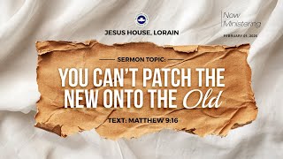 February Thanksgiving Service II SERMON: YOU CANT PATCH THE NEW ONTO THE OLD