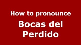 How to pronounce Bocas Del Perdido