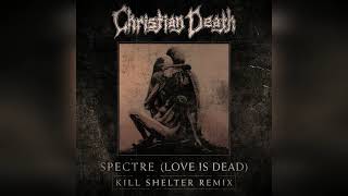 Christian Death - Spectre (Love is Dead) Kill Shelter Remix