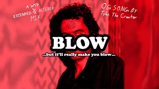 Blow by Tyler, The Creator (but it’ll really make you blow)