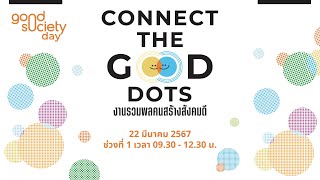 ช่วงที่ 1 : เวทีเสวนาในงาน Good Society Day 2024 “Connect The Good Dots” | 22 มี.ค. 67
