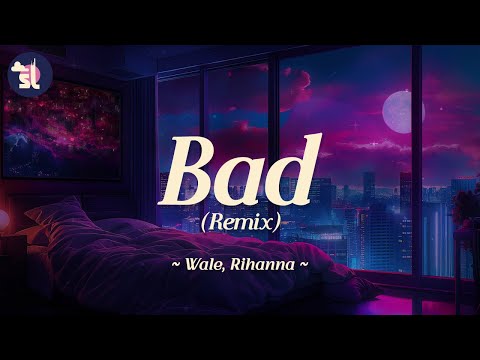 Wale feat. Rihanna - Bad (Remix) | Lyrics