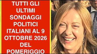 TUTTI GLI ULTIMI SONDAGGI POLITICI ITALIANI AL 9 OTTOBRE 2026 DEL POMERIGGIO