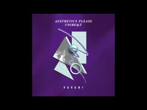 AESTHETICS PLEASE / UNIBE@T : FEVER!