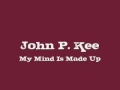 John P. Kee - My Mind Is Made Up