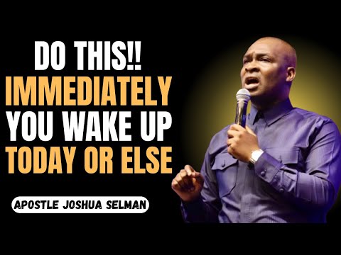 DO THIS!! IMMEDIATELY YOU WAKE UP TODAY OR ELSE — Powerful Morning Prayer by Apostle Joshua Selman.;