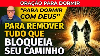PARA REMOVER TUDO QUE BLOQUEIA SEU CAMINHO - ORAÇÃO PARA DORMIR