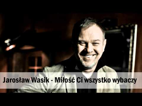 Jarosław Wasik - Miłość Ci wszystko wybaczy