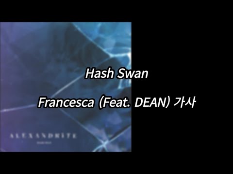 Hash Swan - Francesca (Feat. DEAN) [가사] [Lyrics]