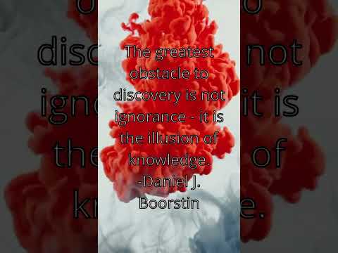 The greatest obstacle to discovery is not ignorance - it is the illusion of knowledge.