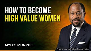 HOW TO BECOME A HIGH VALUE WOMEN - Myles Munroe Motivational Speech