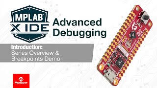 MPLAB® X IDE Advanced Debugging - Series Overview & Breakpoints Demo