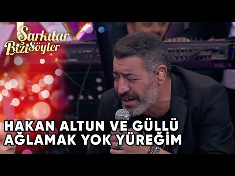 Hakan Altun & Güllü - Ağlamak Yok Yüreğim | Şarkılar Bizi Söyler | Performans