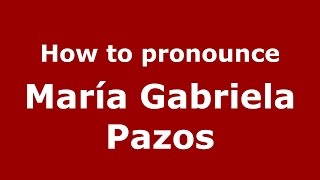 How to pronounce María Gabriela Pazos