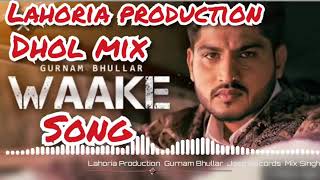 Gurnam Bhullar song waake Dhol remix song by lahoria production dj gurpreet panwar