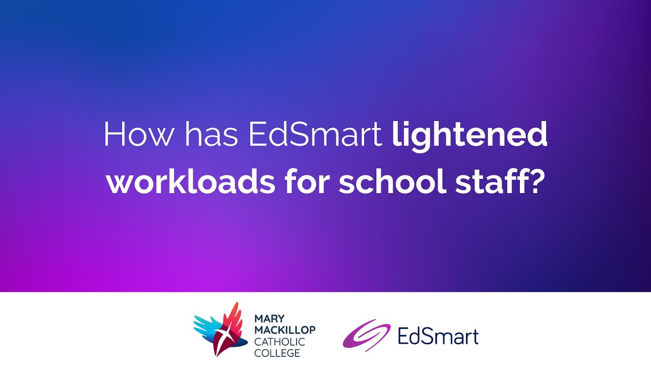 Mary MacKillop Catholic College - How has EdSmart lightened workloads for school staff?