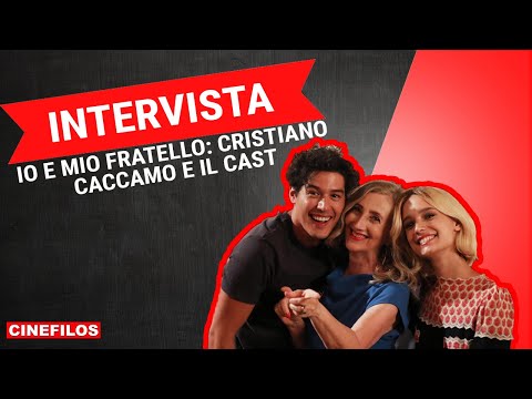 Io e mio fratello: intervista a Cristiano Caccamo e alle protagoniste del film