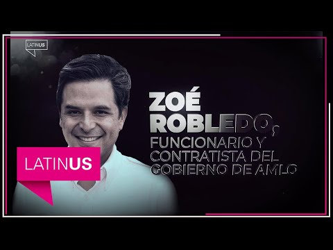 Zoé Robledo, funcionario y contratista del gobierno de AMLO | LatinUS