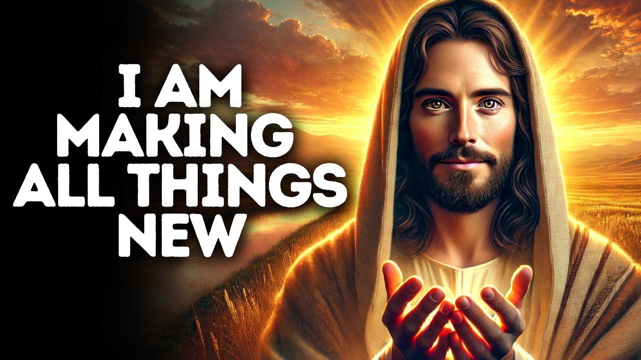I Am Making All Things New | God Says | God Message Today | Gods Message Now | God Message