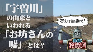 由来は「お坊さんの嘘」！？地名クイズ「宇曽川」：クイズ滋賀道