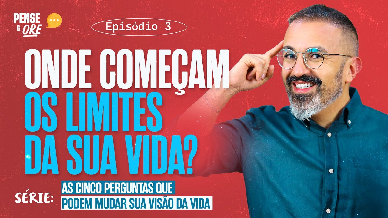 ONDE COMEÇAM OS LIMITES DA SUA VIDA? | SÉRIE: AS CINCO PERGUNTAS QUE PODEM MUDAR SUA VIDA | P&O