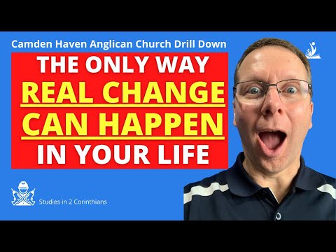 HOW TO REALLY CHANGE CAMDEN HAVEN ANGLICAN CHURCH DRILL DOWN 2 CORINTHIANS 2:12-3:18
