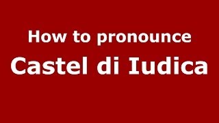 How to pronounce Castel Di Iudica