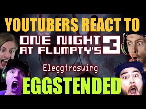 YOUTUBERS React to ELEGGTROSWING in FLUMPTY NIGHT - EGGTENDED VERSION - One Night At Flumpty's 3