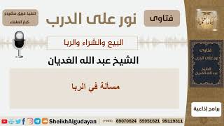 صورة مسألة في الربا - الشيخ الغديان - مشروع كبار العلماء