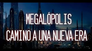 Megalópolis - Camino a una nueva era