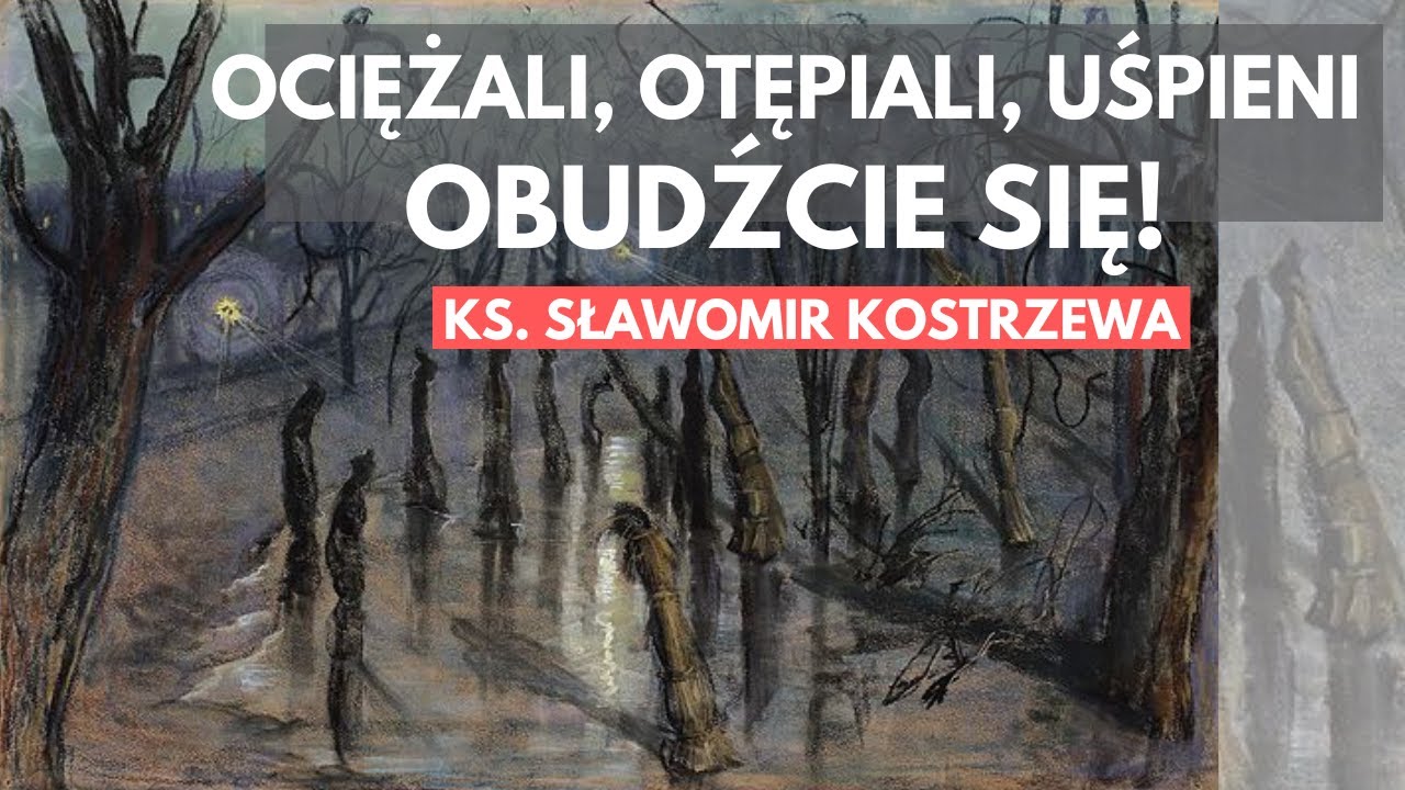 Ociężali, otępiali, uśpieni, obudźcie się! - ks. Sławomir Kostrzewa