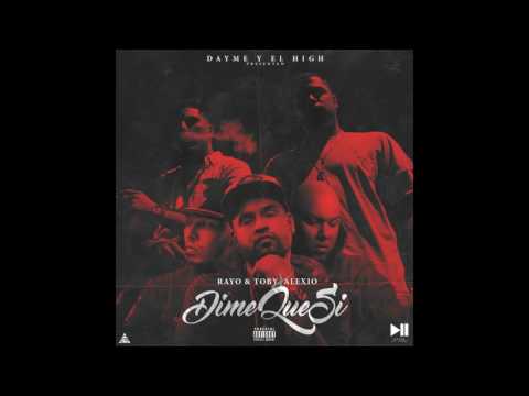 DIME QUE SI - RAYO Y TOBY FT ALEXIO "LA BESTIA"