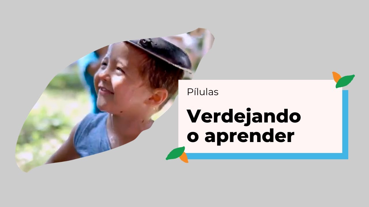 Pílulas | Verdejando o aprender | Criança e Natureza