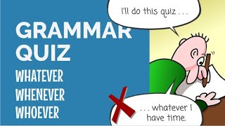 Test Your English! - Whatever / Whenever / Whoever - QUIZ