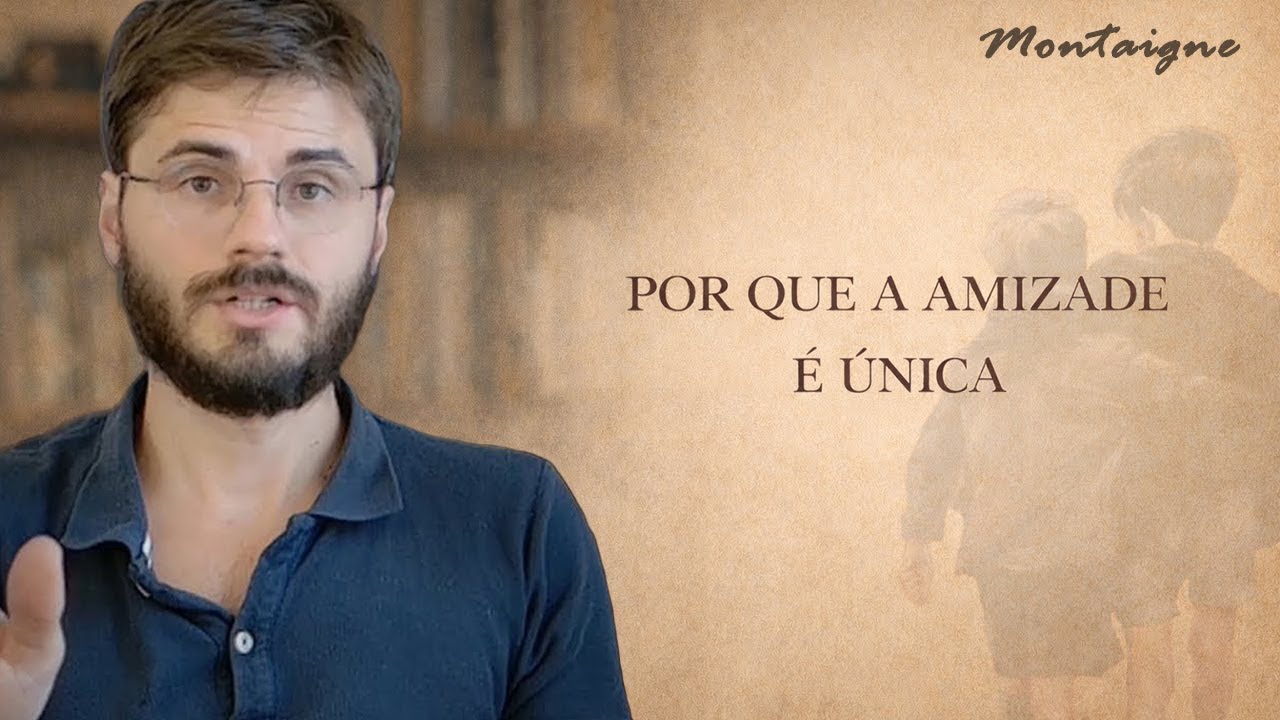 Por Que a Amizade Supera Todos os Relacionamentos? | Montaigne